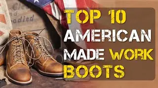 Top 10 Best American Made Work Boots