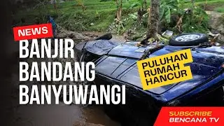 BANJIR BANYUWANGI HARI INI, PULUHAN RUMAH WARGA RUSAK BERAT !