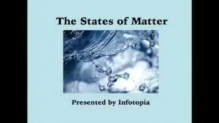 The States of Matter, presented by Infotopia