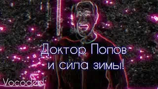Доктор Попов и сила зимы, но завокоден | Vocoded