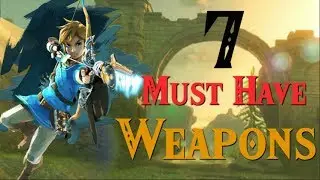 Top 7 MUST HAVE Weapons in Breath of the Wild