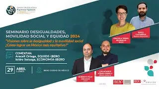 Visiones sobre la desigualdad y la movilidad social ¿Cómo lograr un México más equitativo?