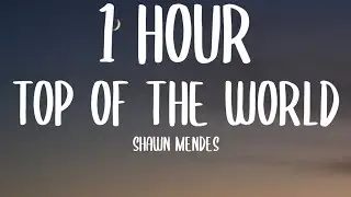 Shawn Mendes - Top Of The World (1 HOUR/Lyrics)