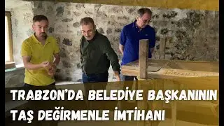 Trabzon'da belediye başkanının taş değirmenle imtihanı