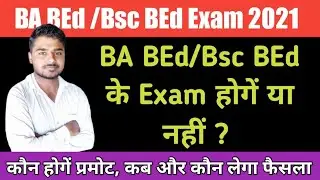 Ba BEd/Bsc BEd के Exam होगें या नहीं| Ba BEd Exam Date 2021| Bsc Bed Exam Date 2021