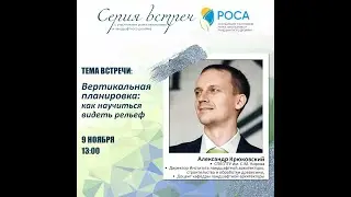 Ассоциация "РОСА". Тема: Вертикальная планировка: как научиться видеть рельеф. Александр Крюковский