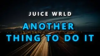 Juice WRLD - Another Thing To Do It (Unreleased) (Lyrics)