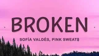 Sofía Valdés, Pink Sweat$ - Broken (Lyrics) |15min