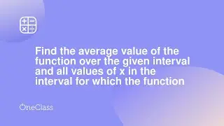 Find the average value of the function over the given interval and all values of x in the interval f