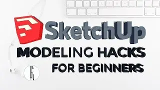 Sketchup Modeling Hacks and Tips for Beginners