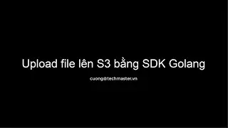 AWS Upload file lên S3 bằng SDK Golang | Learn AWS The Hard Way | Techmaster