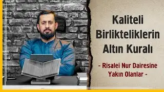 Kaliteli Birlikteliklerin Altın Kuralı - Risale-i Nur Dairesine Yakın Olanlar | Mehmet Yıldız