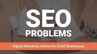 Digital Marketing Advise for Small Business: Common SEO Problems