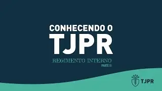 Conheça o TJPR - Regimento Interno (parte 2)