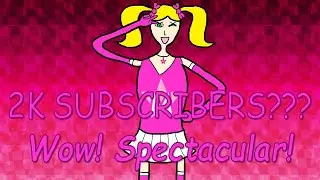 2K SUBSCRIBERS??? Wow! Spectacular!