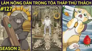 LÀM NÔNG DÂN TRONG TÒA THÁP THỬ THÁCH CHAP 127 | SEASON 2