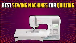 The Best Sewing Machine for Quilting in 2022/2023