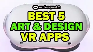 Best 5 VR Art & Design Apps Oculus Quest 2 | VR 3D Modeling | VR Sculpting | VR Animation