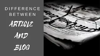 Difference between Article and Blog|7 things you must know while writing Article or Blog