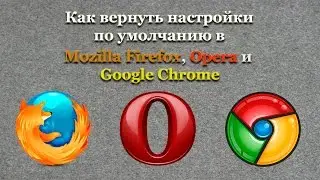 Как вернуть настройки по умолчанию в Mozilla Firefox, Opera и Google Chrome