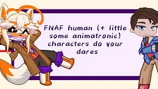 FNAF human (+ little some animatronic) characters do your dares // Gacha FNAF