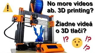 Why no more new videos about 3D printing? Prečo žiadne nové videá ohľadom 3D tlače?