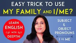 Difference between I vs Me - My family and I or Me? Subject and Object Pronouns in English Grammar