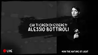 CHI TI CREDI DI ESSERE?! - Alessio Bottiroli, On The Nature of Light [LIVE]