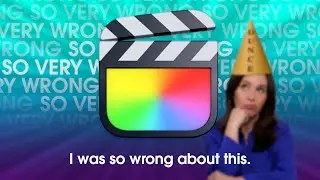 I was so wrong about this part of Final Cut Pro.