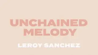 Unchained Melody - Leroy Sanchez (Lyric Video)