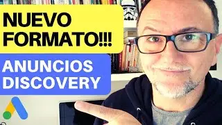 ¡NOVEDAD! Nuevos Anuncios Discovery en Google Ads