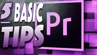 5 BASIC TIPS FOR ADOBE PREMIERE PRO