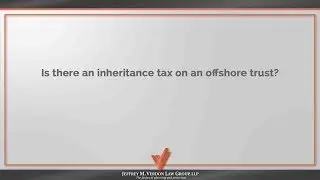 Is there an inheritance tax on an offshore trust? | JMV Law Group