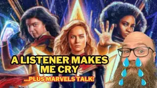 A listener makes me TEAR UP (plus The Marvels talk!)