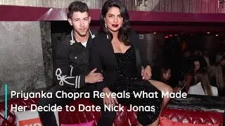 Priyanka Chopra Reveals What Made Her Decide to Date Nick Jonas