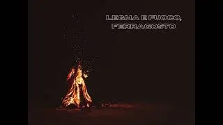 Lori Ja - Legna e Fuoco, Ferragosto