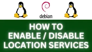 How To Enable Or Disable Location Services In The Debian Linux OS : Tutorial