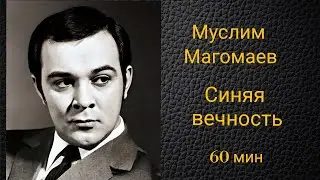 Муслим Магомаев. Синяя вечность. 60 минут красивой песни для расслабления и удовольствия