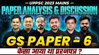 UPPSC Mains 2023 GS Paper - 6 Paper Analysis and Discussion | UPPSC Wallah