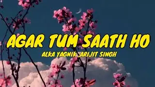 AGAR TUM SAATH HO (FULL LYRICS) - ALKA YAGNIK, ARIJIT SINGH