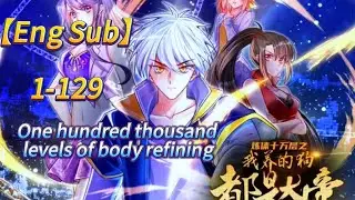 【Eng Sub】【煉體十萬層：都市篇\One hundred thousand levels of body refining】1-129集   