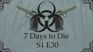 7 Days to Die - S1 E30, 