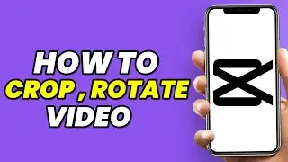 How To Crop And Rotate Video In Capcut (Easy)