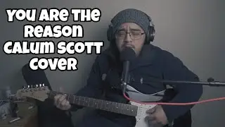 YOU ARE THE REASON- CALUM SCOTT (Live Cover)