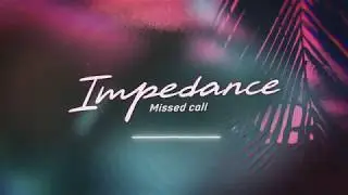 Impedance - Missed Call (Audio)
