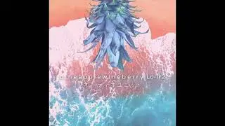 P I N E a P P L E W I N E B E R R y LoFi 2