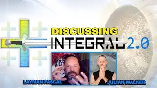 Discussing Integral 2.0 (Julian Walker and Layman Pascal in Conversation)