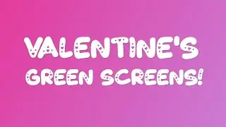 Random Valentine's Green Screens!