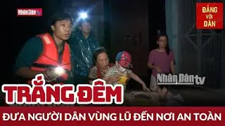 Xuyên đêm hỗ trợ người dân vùng lũ | Đảng với Dân