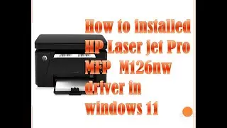 How to installed HP Laser jet Pro MFP  M126nw driver in windows 11 